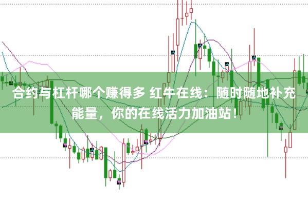 合约与杠杆哪个赚得多 红牛在线：随时随地补充能量，你的在线活力加油站！