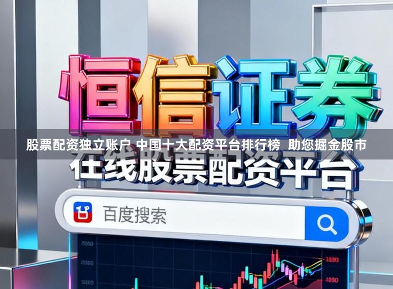 股票配资独立账户 中国十大配资平台排行榜  助您掘金股市