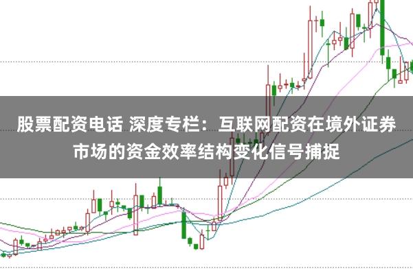 股票配资电话 深度专栏：互联网配资在境外证券市场的资金效率结构变化信号捕捉