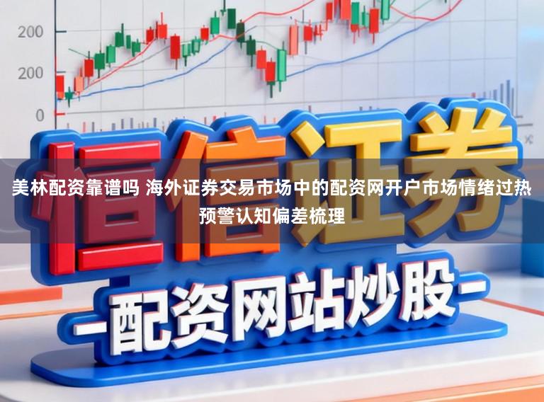美林配资靠谱吗 海外证券交易市场中的配资网开户市场情绪过热预警认知偏差梳理