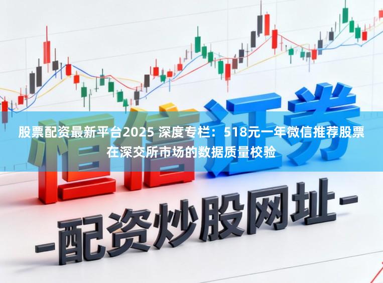 股票配资最新平台2025 深度专栏：518元一年微信推荐股票在深交所市场的数据质量校验