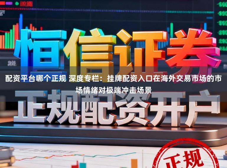 配资平台哪个正规 深度专栏：挂牌配资入口在海外交易市场的市场情绪对极端冲击场景