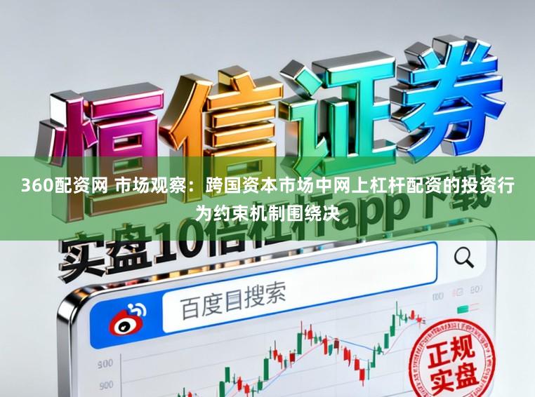 360配资网 市场观察：跨国资本市场中网上杠杆配资的投资行为约束机制围绕决