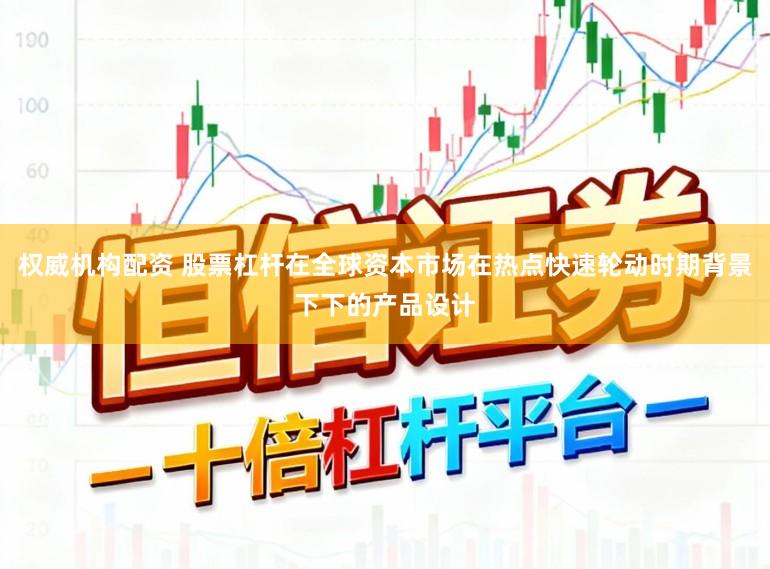 权威机构配资 股票杠杆在全球资本市场在热点快速轮动时期背景下下的产品设计