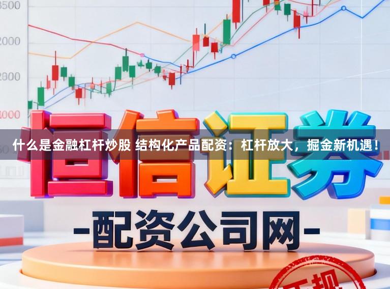 什么是金融杠杆炒股 结构化产品配资：杠杆放大，掘金新机遇！