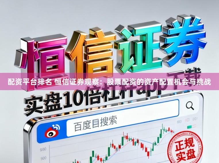 配资平台排名 恒信证券观察：股票配资的资产配置机会与挑战
