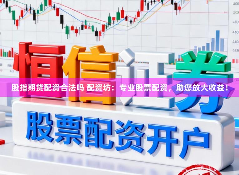 股指期货配资合法吗 配资坊：专业股票配资，助您放大收益！