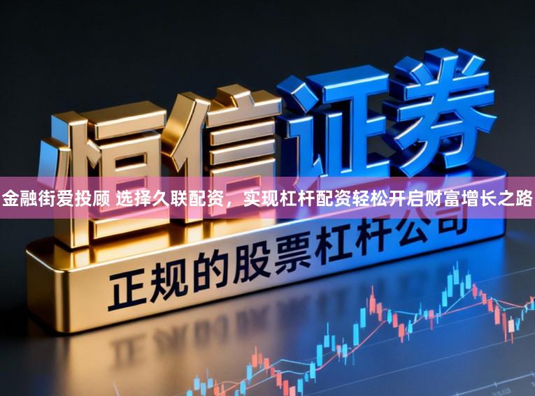 金融街爱投顾 选择久联配资，实现杠杆配资轻松开启财富增长之路