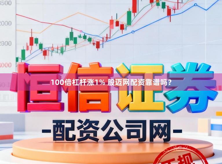 100倍杠杆涨1% 股迈网配资靠谱吗？