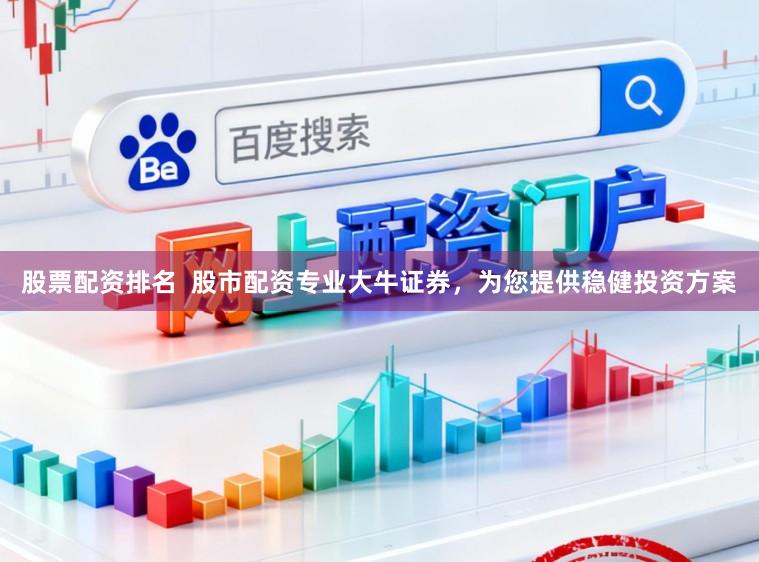 股票配资排名  股市配资专业大牛证券，为您提供稳健投资方案